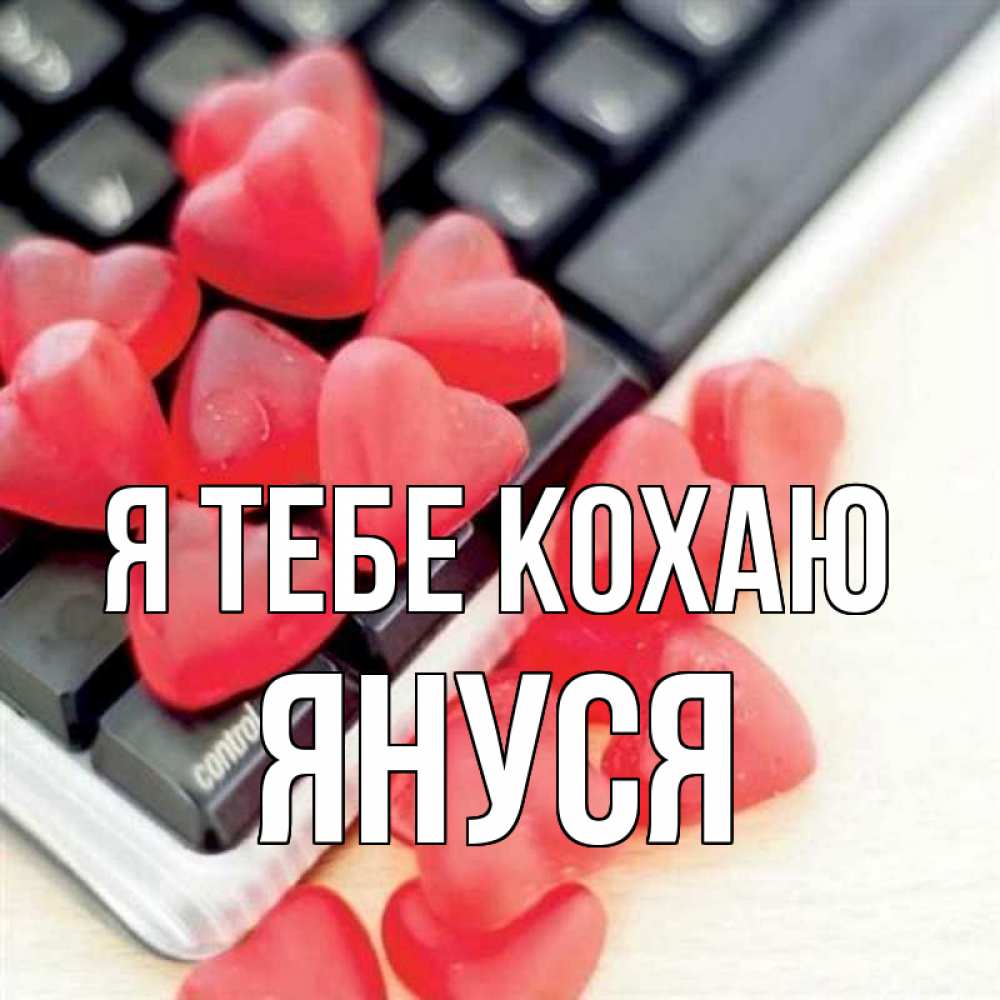 Открытка на каждый день з підписом, Януся Я тебе кохаю конфеты в виде сердец Прикольна листівка з побажанням онлайн скачати безкоштовно 
