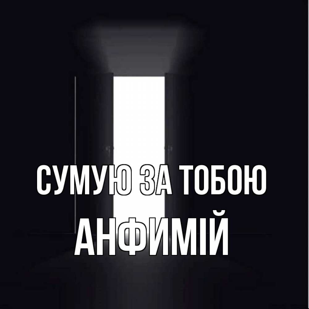 Открытка на каждый день з підписом, Анфимій Сумую за тобою дверь и свет Прикольна листівка з побажанням онлайн скачати безкоштовно 