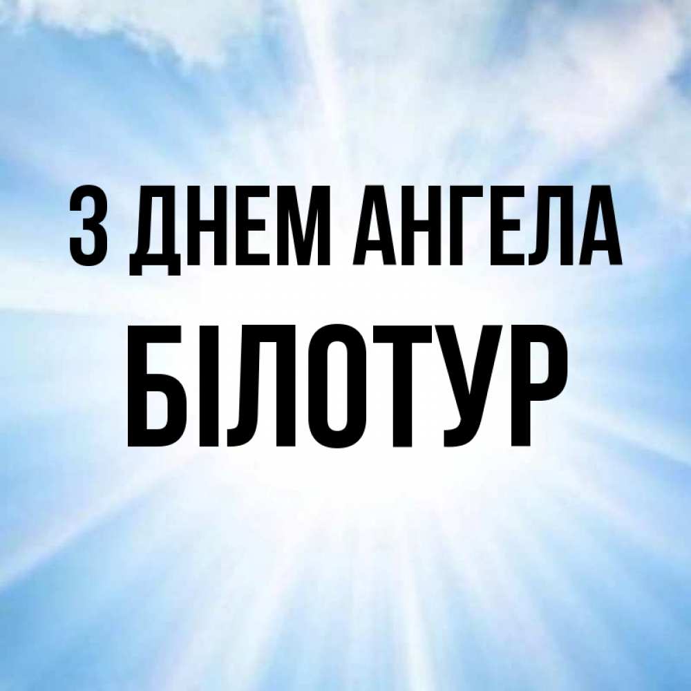Открытка на каждый день з підписом, Білотур З Днем ангела свет небесный Прикольна листівка з побажанням онлайн скачати безкоштовно 