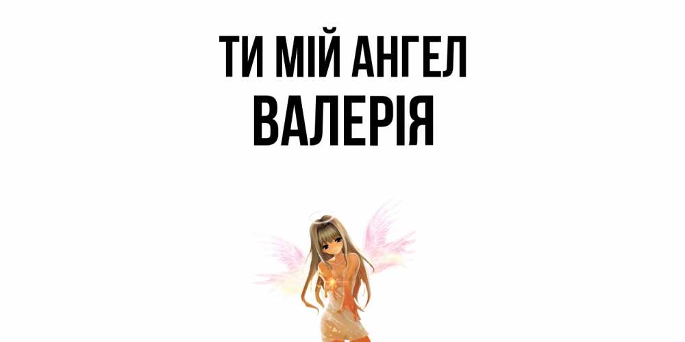 Открытка на каждый день з підписом, Валерія Ти мій ангел ангел, аниме Прикольна листівка з побажанням онлайн скачати безкоштовно 