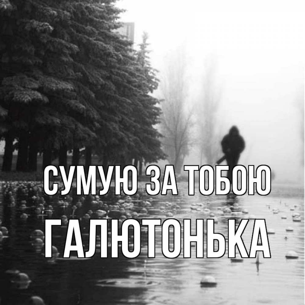 Открытка на каждый день з підписом, Галютонька Сумую за тобою приходи Прикольна листівка з побажанням онлайн скачати безкоштовно 