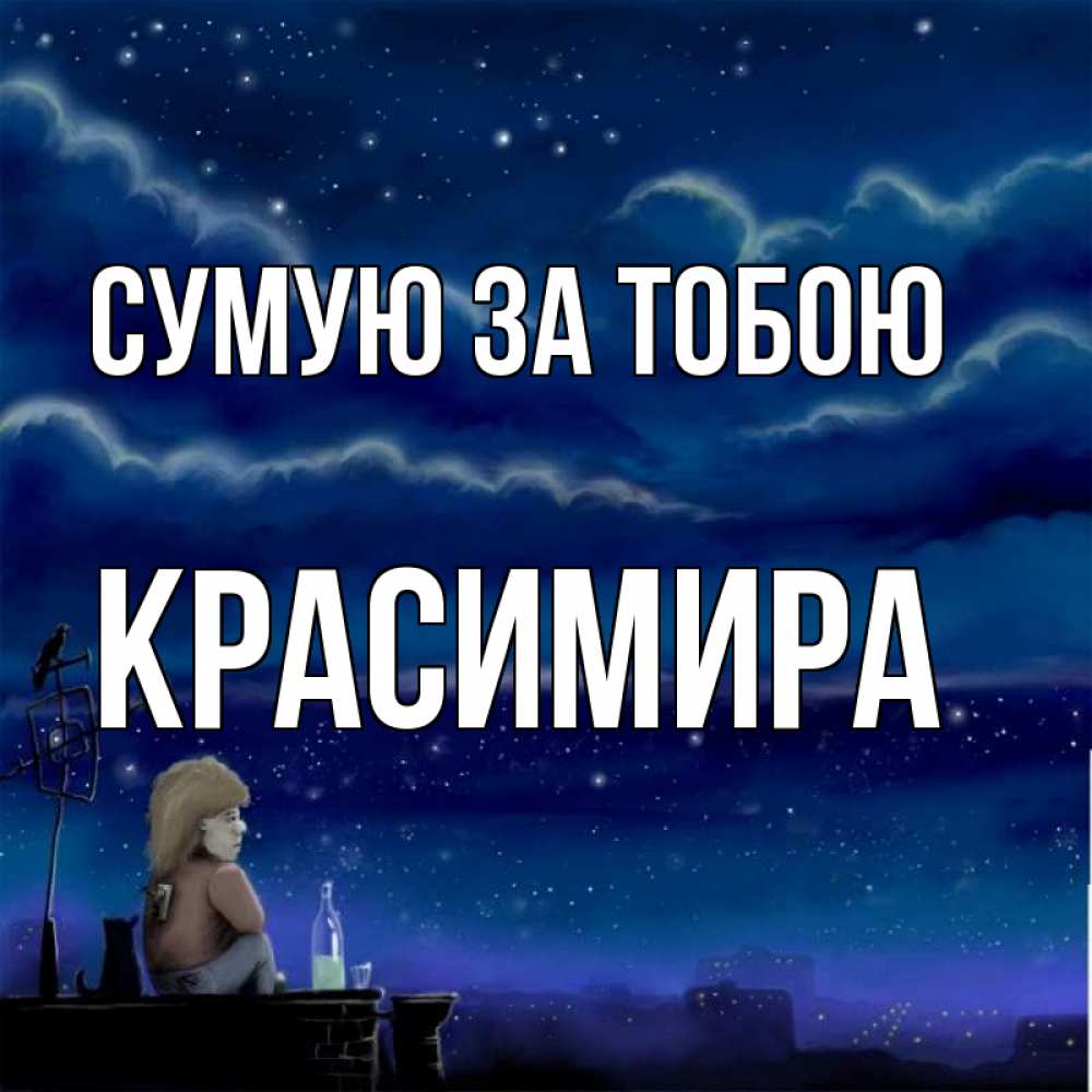 Открытка на каждый день з підписом, Красимира Сумую за тобою на крыше 1 Прикольна листівка з побажанням онлайн скачати безкоштовно 