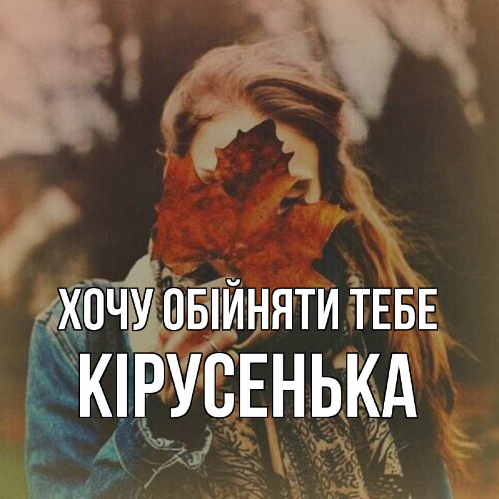 Открытка на каждый день з підписом, Кірусенька Хочу обійняти тебе осеннее настроение и рыжая Прикольна листівка з побажанням онлайн скачати безкоштовно 