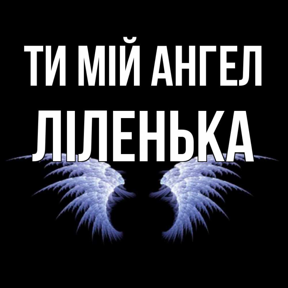 Открытка на каждый день з підписом, Ліленька Ти мій ангел ангельские крылья на черном фоне Прикольна листівка з побажанням онлайн скачати безкоштовно 
