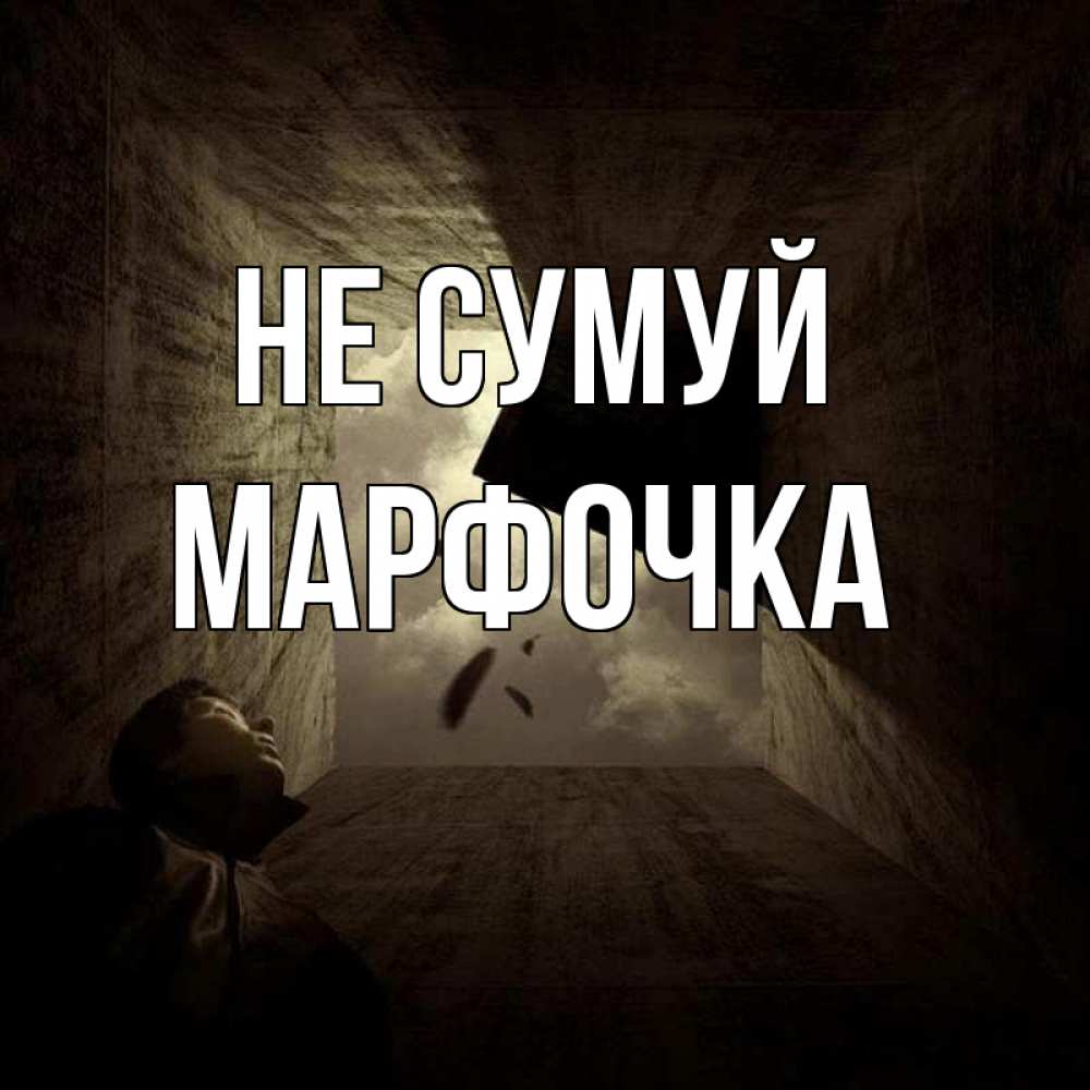 Открытка на каждый день з підписом, Марфочка Не сумуй жуть Прикольна листівка з побажанням онлайн скачати безкоштовно 