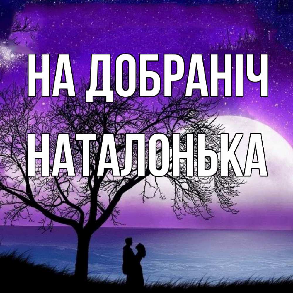 Открытка на каждый день з підписом, Наталонька На добраніч огромная луна и парочка Прикольна листівка з побажанням онлайн скачати безкоштовно 