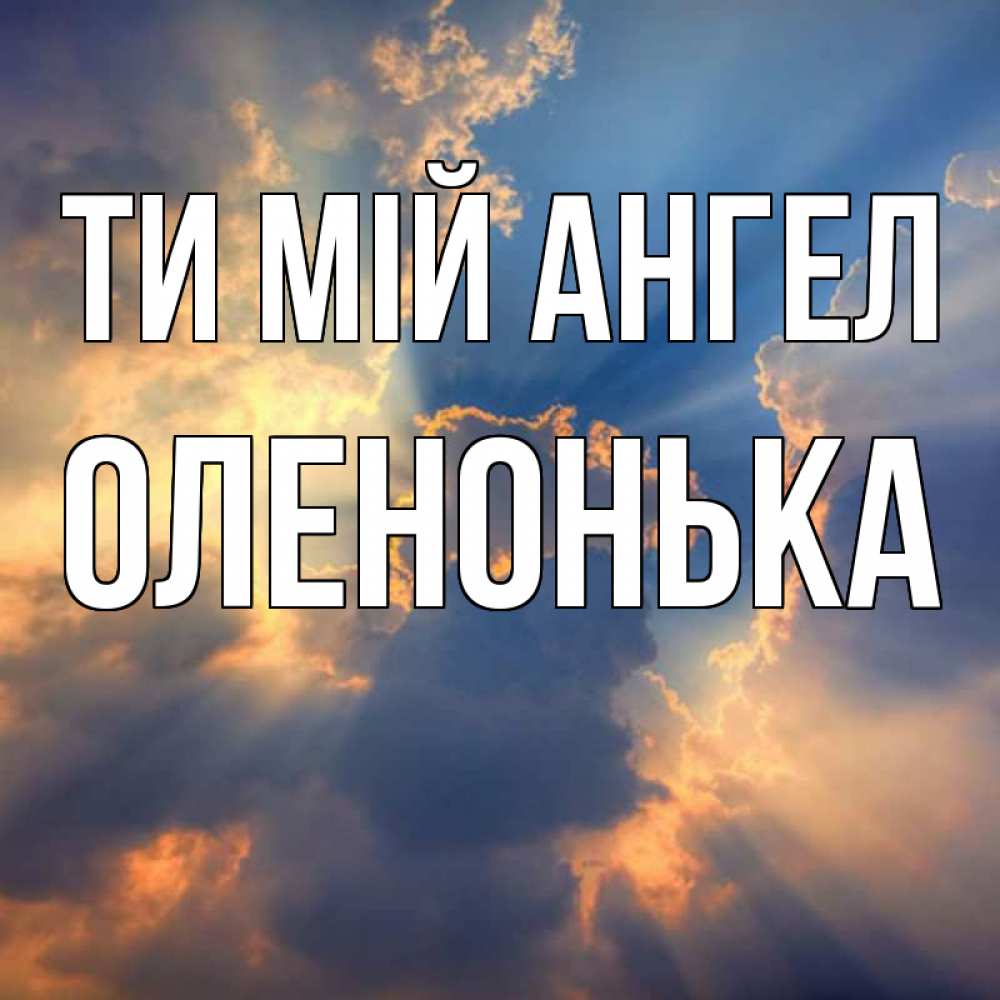 Открытка на каждый день з підписом, Оленонька Ти мій ангел ангельский свет сквозь облака Прикольна листівка з побажанням онлайн скачати безкоштовно 