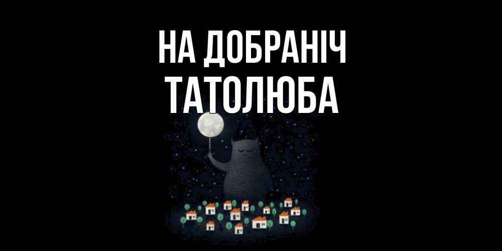 Открытка на каждый день з підписом, Татолюба На добраніч кот,луна, ночь, звезды Прикольна листівка з побажанням онлайн скачати безкоштовно 