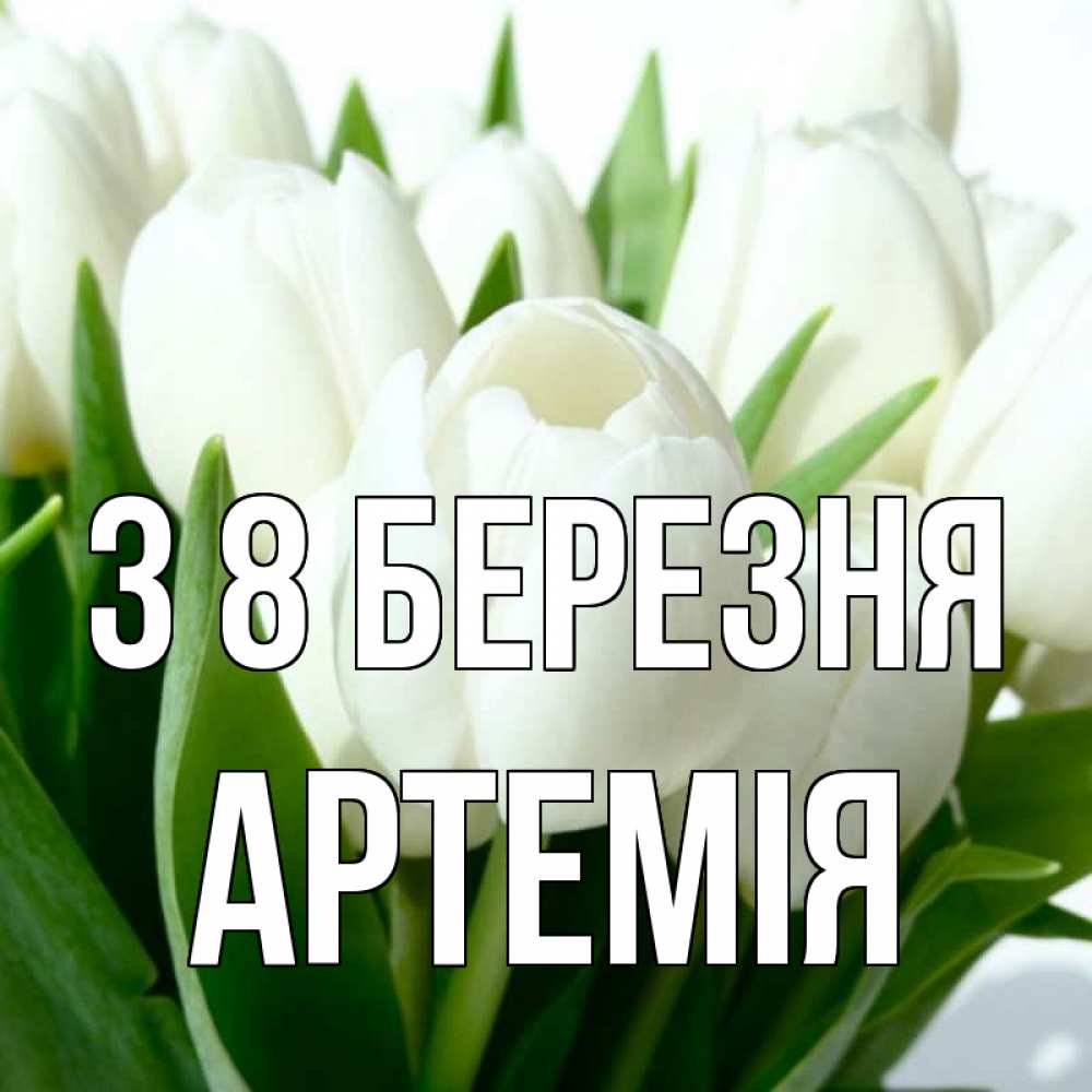 Открытка на каждый день з підписом, Артемія З 8 БЕРЕЗНЯ цветы Прикольна листівка з побажанням онлайн скачати безкоштовно 