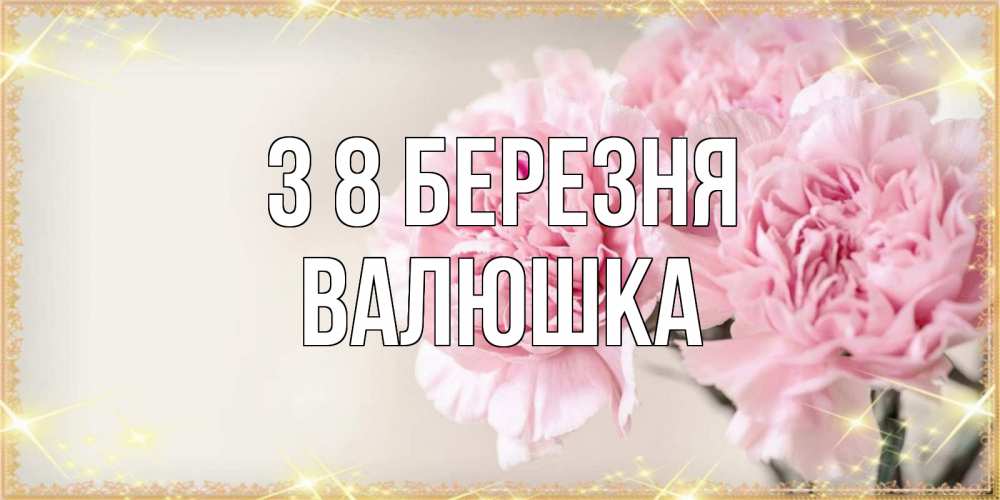 Открытка на каждый день з підписом, Валюшка З 8 БЕРЕЗНЯ открытка с розовыми цветами в рамочке с подписью на 8 марта Прикольна листівка з побажанням онлайн скачати безкоштовно 