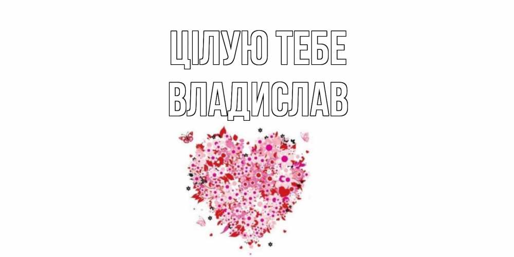 Открытка на каждый день з підписом, Владислав Цілую тебе сердце Прикольна листівка з побажанням онлайн скачати безкоштовно 