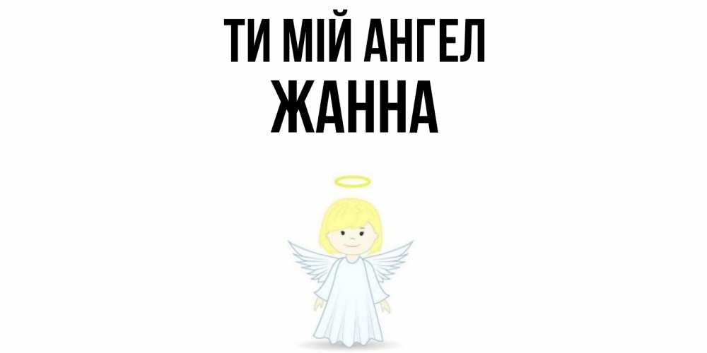 Открытка на каждый день з підписом, Жанна Ти мій ангел ангел Прикольна листівка з побажанням онлайн скачати безкоштовно 