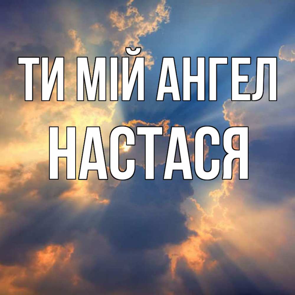 Открытка на каждый день з підписом, Настася Ти мій ангел ангельский свет сквозь облака Прикольна листівка з побажанням онлайн скачати безкоштовно 