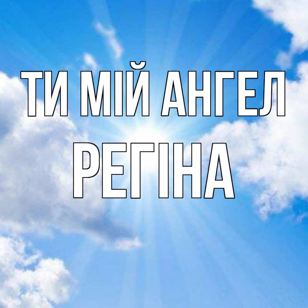 Открытка на каждый день з підписом, Регіна Ти мій ангел лучики ангельского света с неба Прикольна листівка з побажанням онлайн скачати безкоштовно 