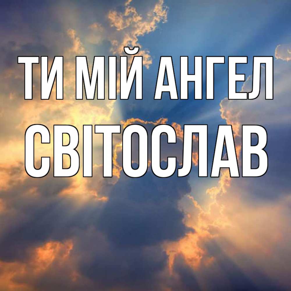 Открытка на каждый день з підписом, Світослав Ти мій ангел ангельский свет сквозь облака Прикольна листівка з побажанням онлайн скачати безкоштовно 