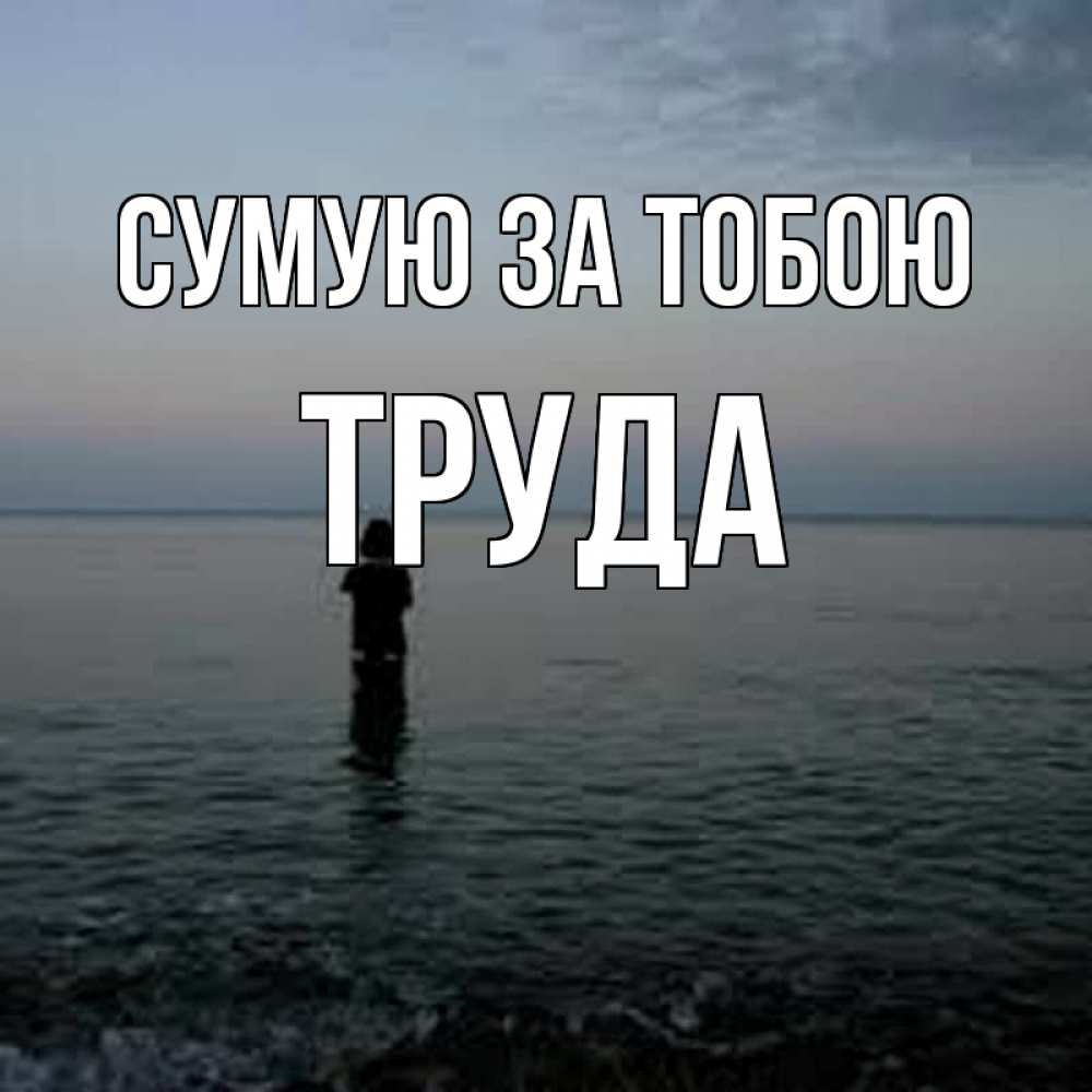 Открытка на каждый день з підписом, Труда Сумую за тобою скука Прикольна листівка з побажанням онлайн скачати безкоштовно 