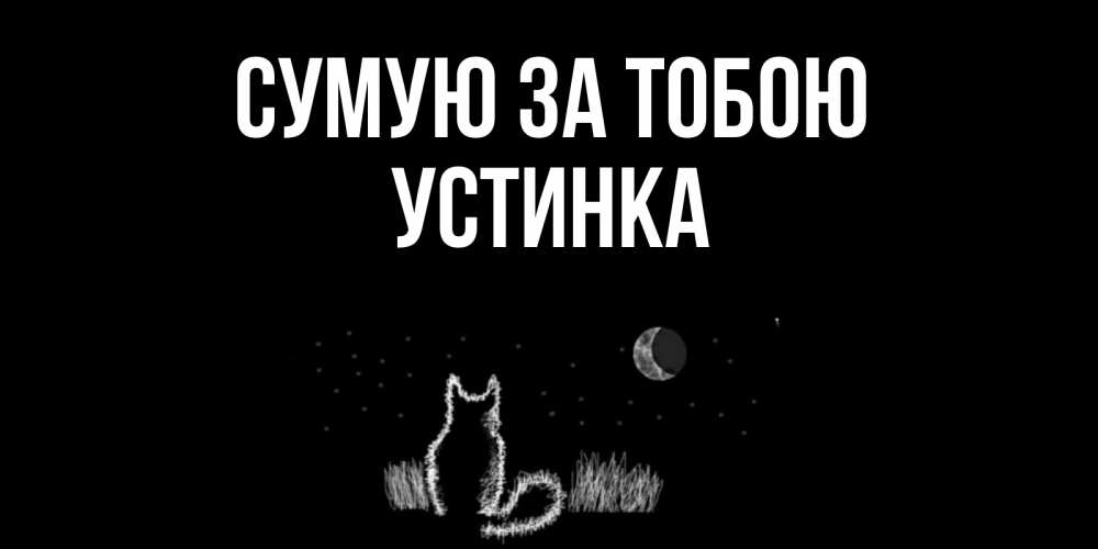 Открытка на каждый день з підписом, Устинка Сумую за тобою кот Прикольна листівка з побажанням онлайн скачати безкоштовно 