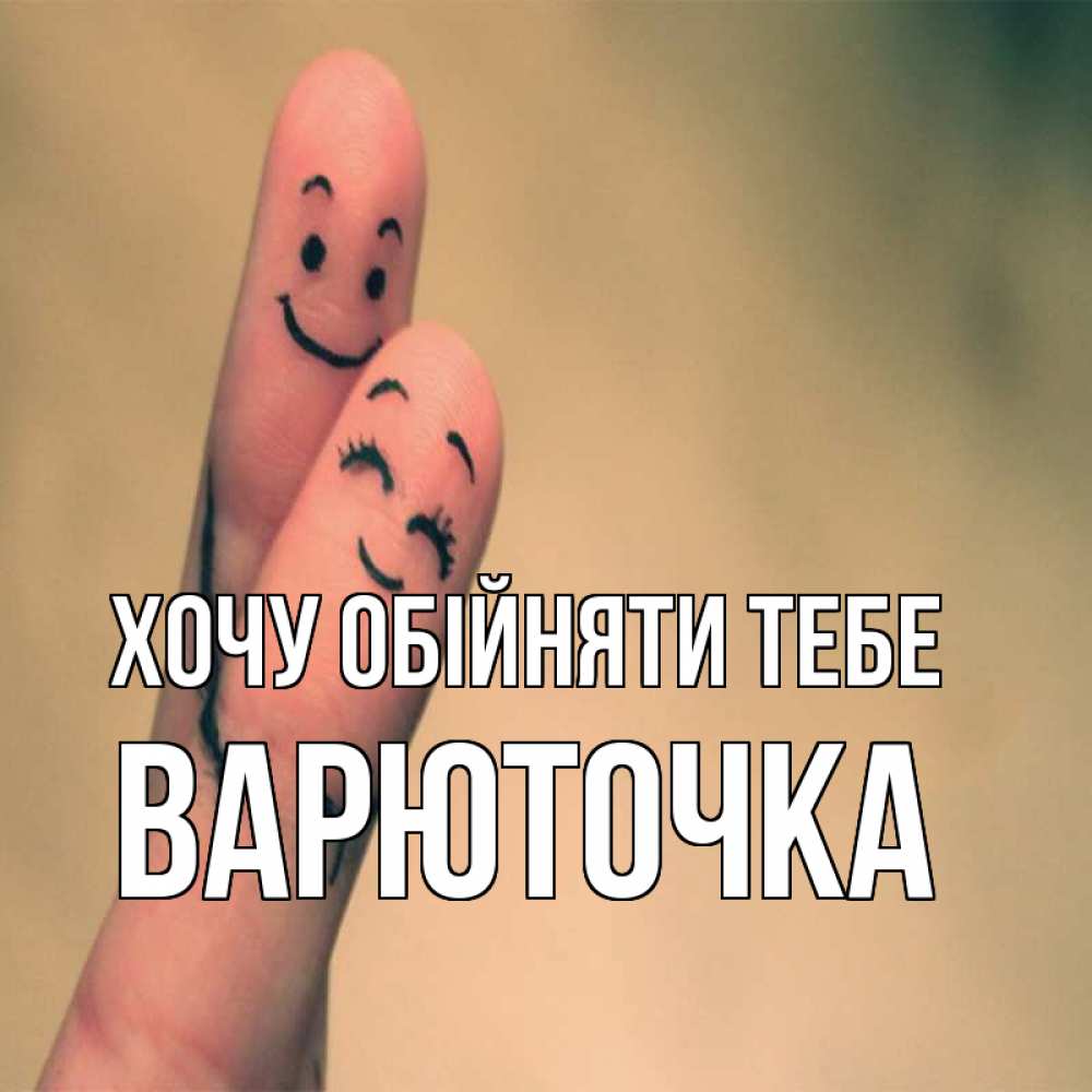 Открытка на каждый день з підписом, Варюточка Хочу обійняти тебе рисунок на пальцах Прикольна листівка з побажанням онлайн скачати безкоштовно 