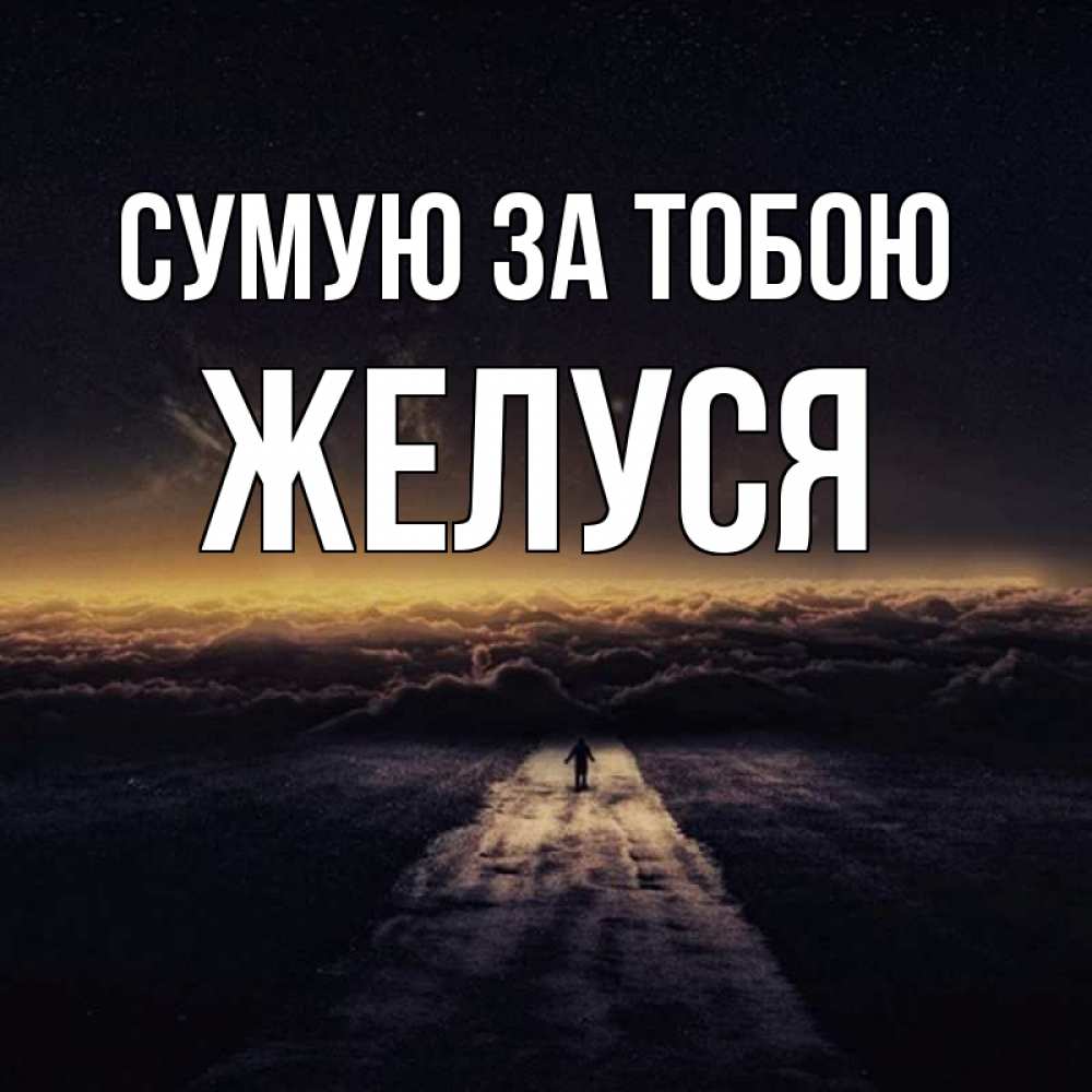 Открытка на каждый день з підписом, Желуся Сумую за тобою идем Прикольна листівка з побажанням онлайн скачати безкоштовно 