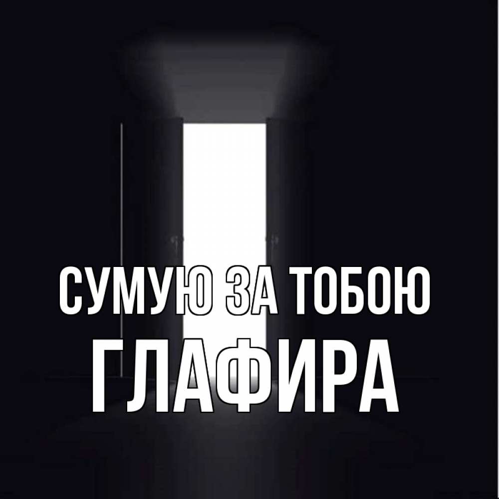 Открытка на каждый день з підписом, Глафира Сумую за тобою дверь и свет Прикольна листівка з побажанням онлайн скачати безкоштовно 