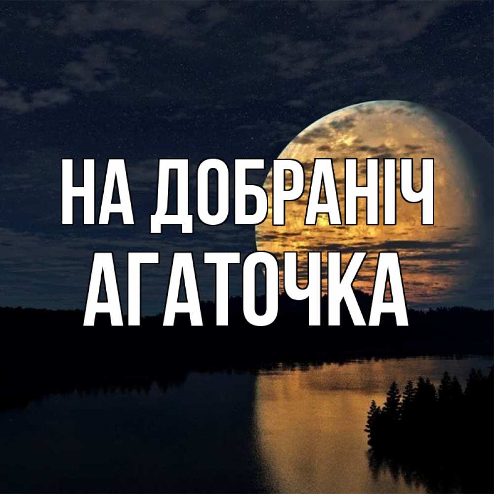 Открытка на каждый день з підписом, Агаточка На добраніч речка Прикольна листівка з побажанням онлайн скачати безкоштовно 