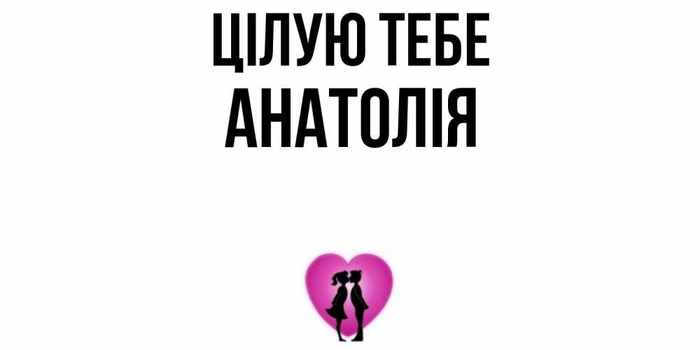 Открытка на каждый день з підписом, Анатолія Цілую тебе поцелуй Прикольна листівка з побажанням онлайн скачати безкоштовно 