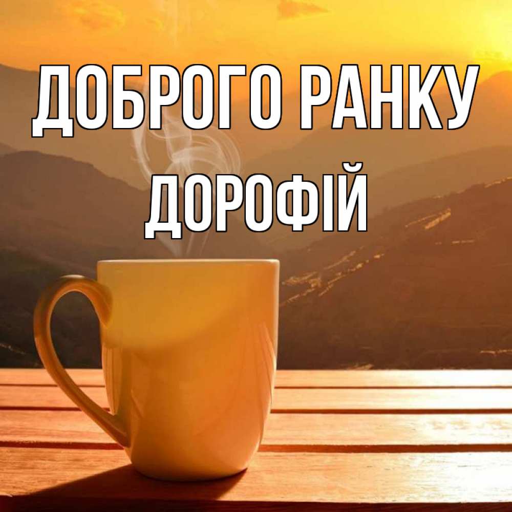 Открытка на каждый день з підписом, Дорофій Доброго ранку кофе в горах Прикольна листівка з побажанням онлайн скачати безкоштовно 