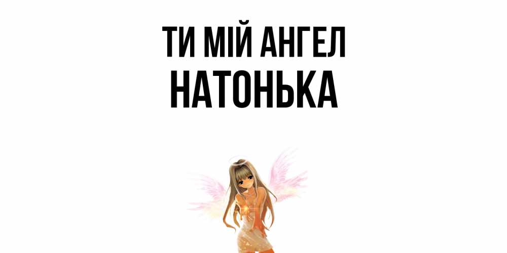 Открытка на каждый день з підписом, Натонька Ти мій ангел ангел, аниме Прикольна листівка з побажанням онлайн скачати безкоштовно 