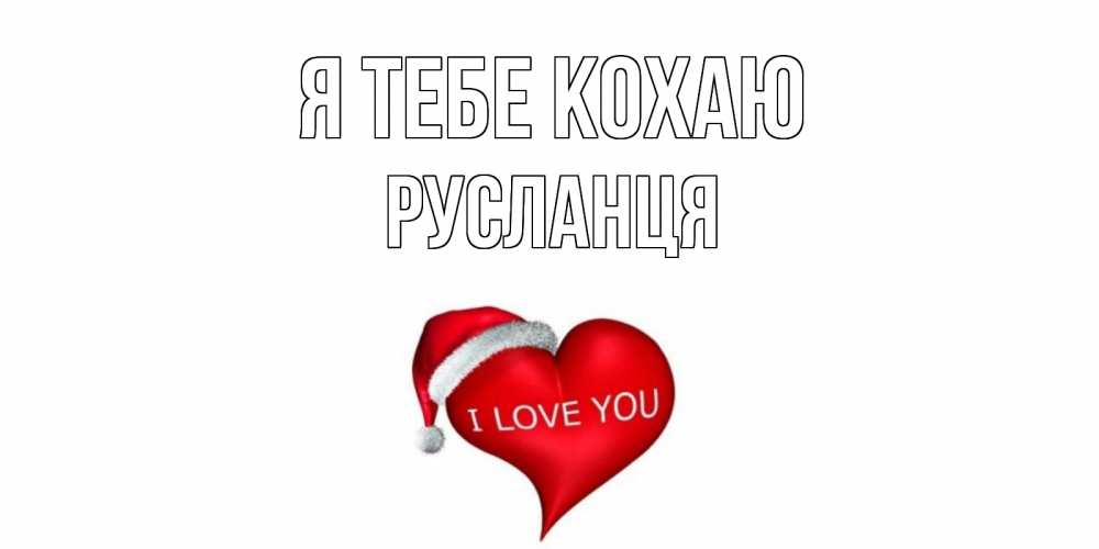 Открытка на каждый день з підписом, Русланця Я тебе кохаю сердце, новый год Прикольна листівка з побажанням онлайн скачати безкоштовно 