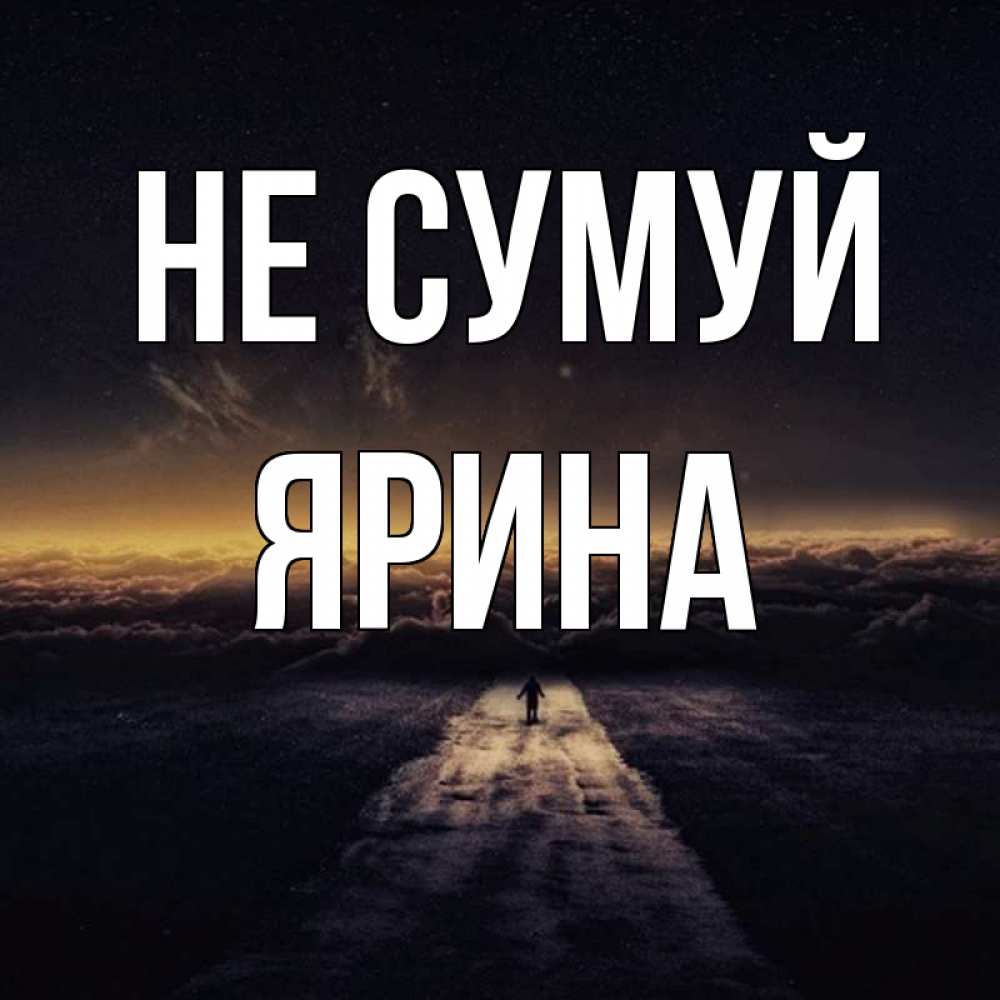 Открытка на каждый день з підписом, Ярина Не сумуй дорога в никуда Прикольна листівка з побажанням онлайн скачати безкоштовно 