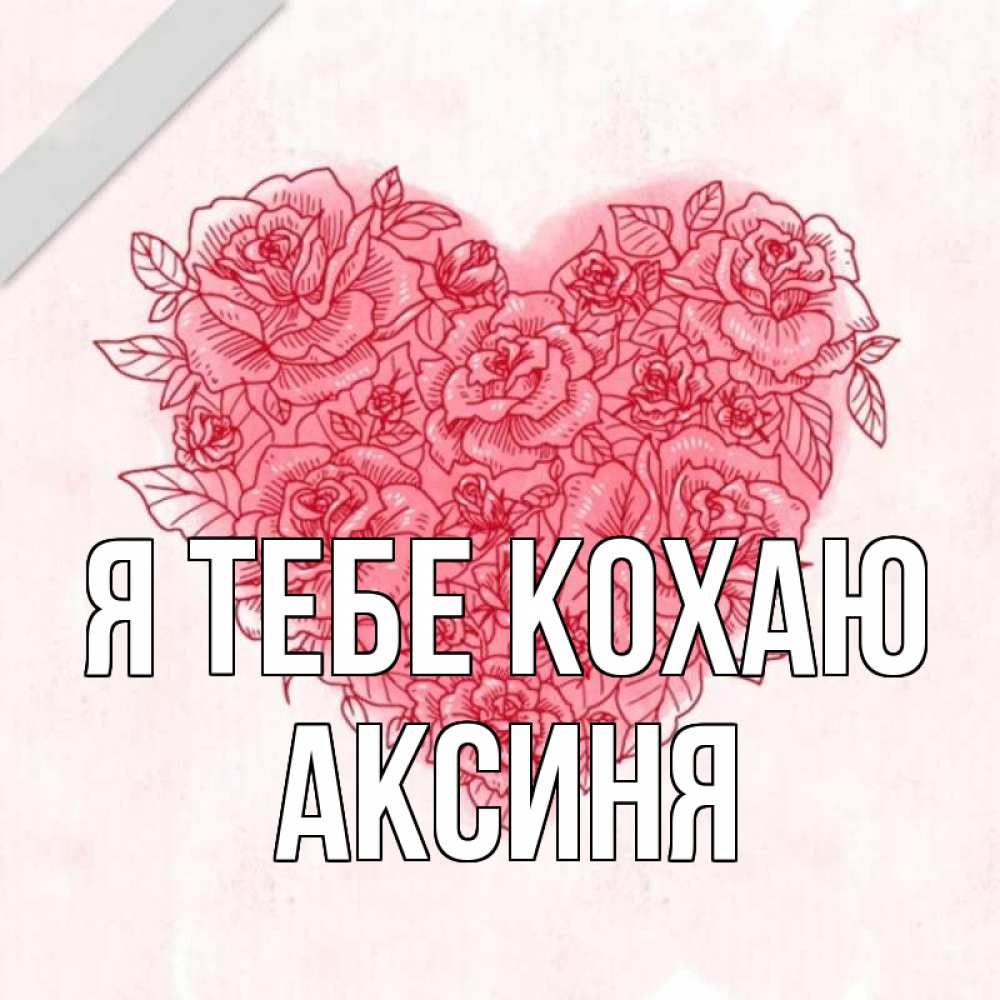 Открытка на каждый день з підписом, Аксиня Я тебе кохаю узоры Прикольна листівка з побажанням онлайн скачати безкоштовно 