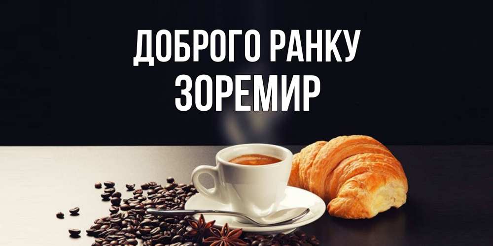 Открытка на каждый день з підписом, Зоремир Доброго ранку зерна кофе и кофе на завтрак с круасаном Прикольна листівка з побажанням онлайн скачати безкоштовно 