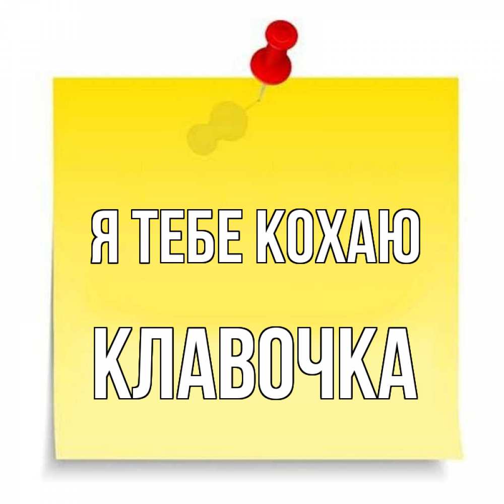 Открытка на каждый день з підписом, Клавочка Я тебе кохаю ноте Прикольна листівка з побажанням онлайн скачати безкоштовно 