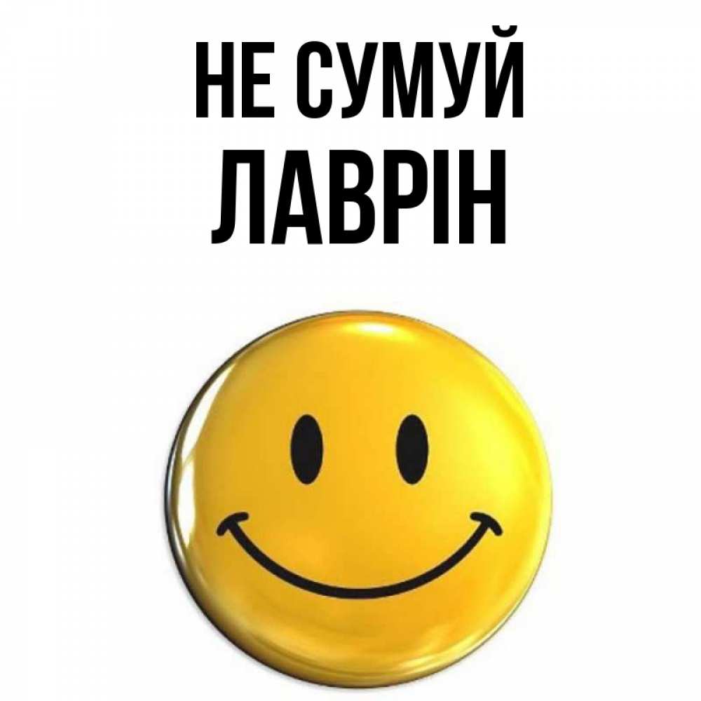 Открытка на каждый день з підписом, Лаврін Не сумуй желаем всем позитива Прикольна листівка з побажанням онлайн скачати безкоштовно 