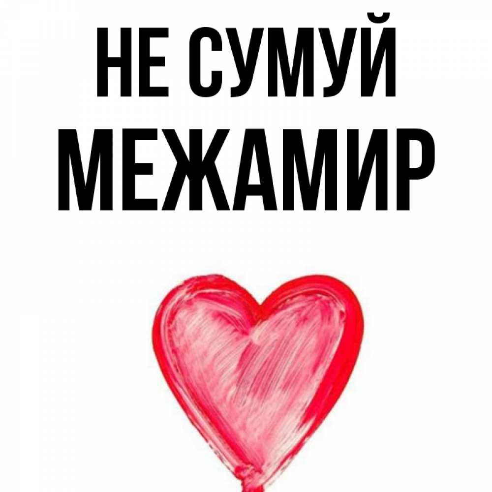 Открытка на каждый день з підписом, Межамир Не сумуй сердечко Прикольна листівка з побажанням онлайн скачати безкоштовно 