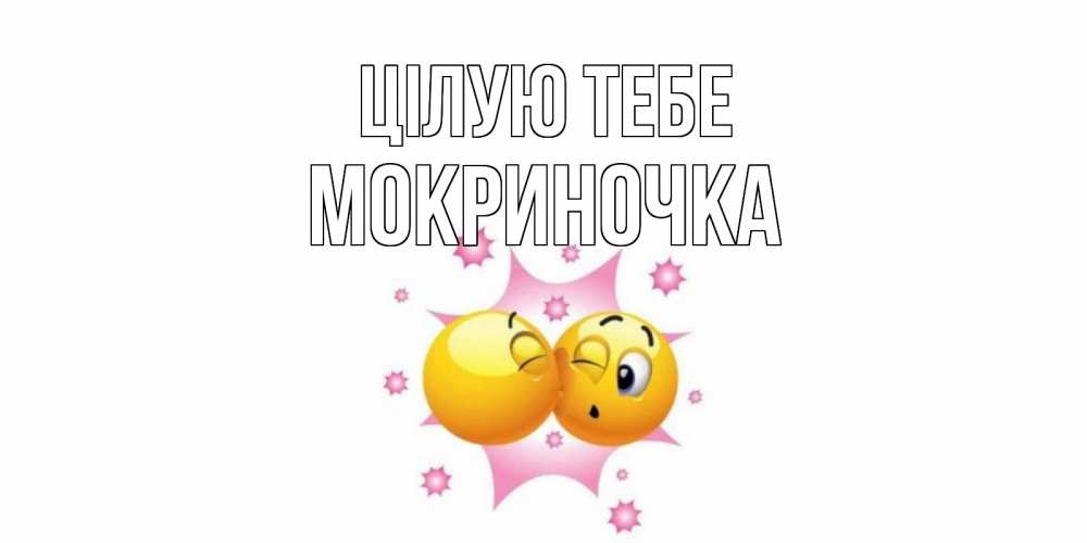 Открытка на каждый день з підписом, Мокриночка Цілую тебе поцелуй Прикольна листівка з побажанням онлайн скачати безкоштовно 