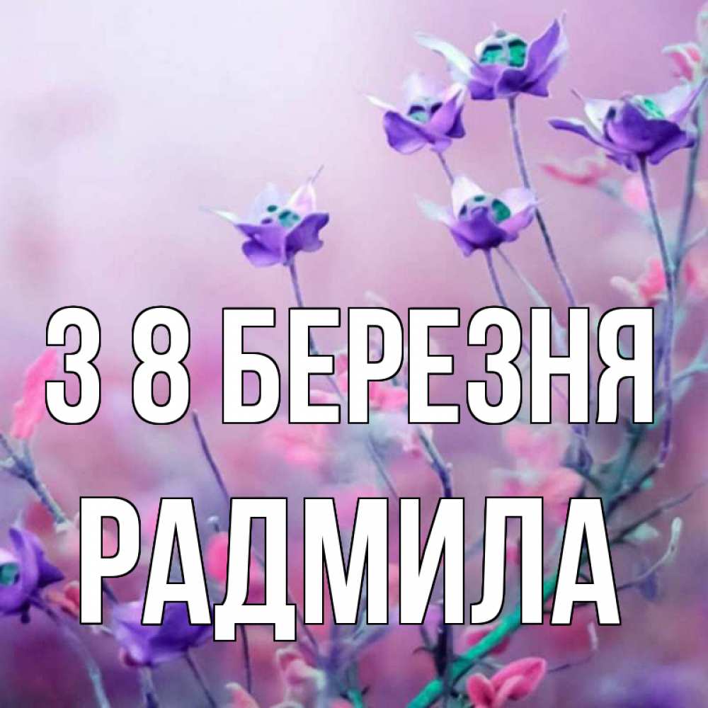 Открытка на каждый день з підписом, Радмила З 8 БЕРЕЗНЯ международный женский день 2 Прикольна листівка з побажанням онлайн скачати безкоштовно 
