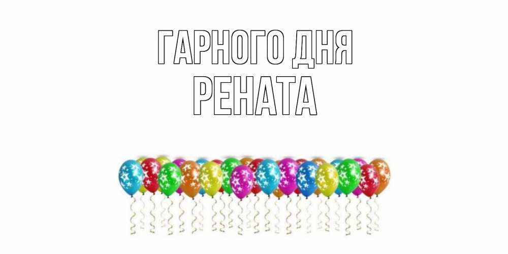 Открытка на каждый день з підписом, Рената Гарного дня прекрасного дня Прикольна листівка з побажанням онлайн скачати безкоштовно 
