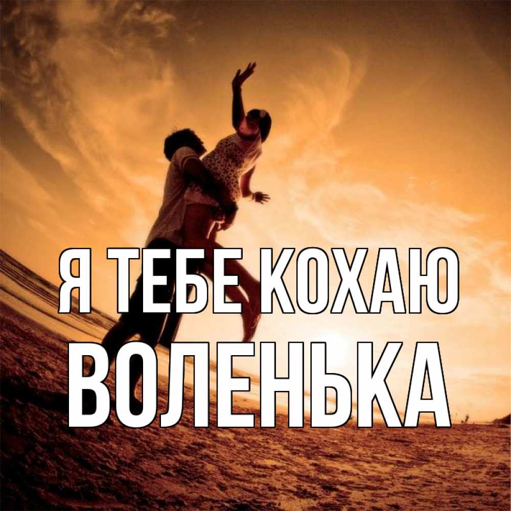 Открытка на каждый день з підписом, Воленька Я тебе кохаю парень держит девушку Прикольна листівка з побажанням онлайн скачати безкоштовно 
