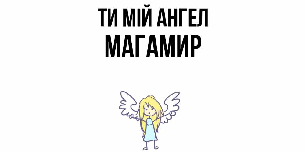 Открытка на каждый день з підписом, Магамир Ти мій ангел ангел Прикольна листівка з побажанням онлайн скачати безкоштовно 