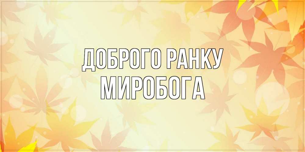 Открытка на каждый день з підписом, Миробога Доброго ранку доброе утро Прикольна листівка з побажанням онлайн скачати безкоштовно 
