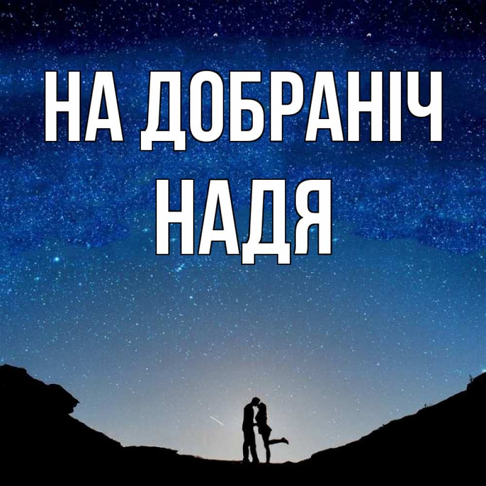 Открытка на каждый день з підписом, Надя На добраніч звездное небо и люди Прикольна листівка з побажанням онлайн скачати безкоштовно 