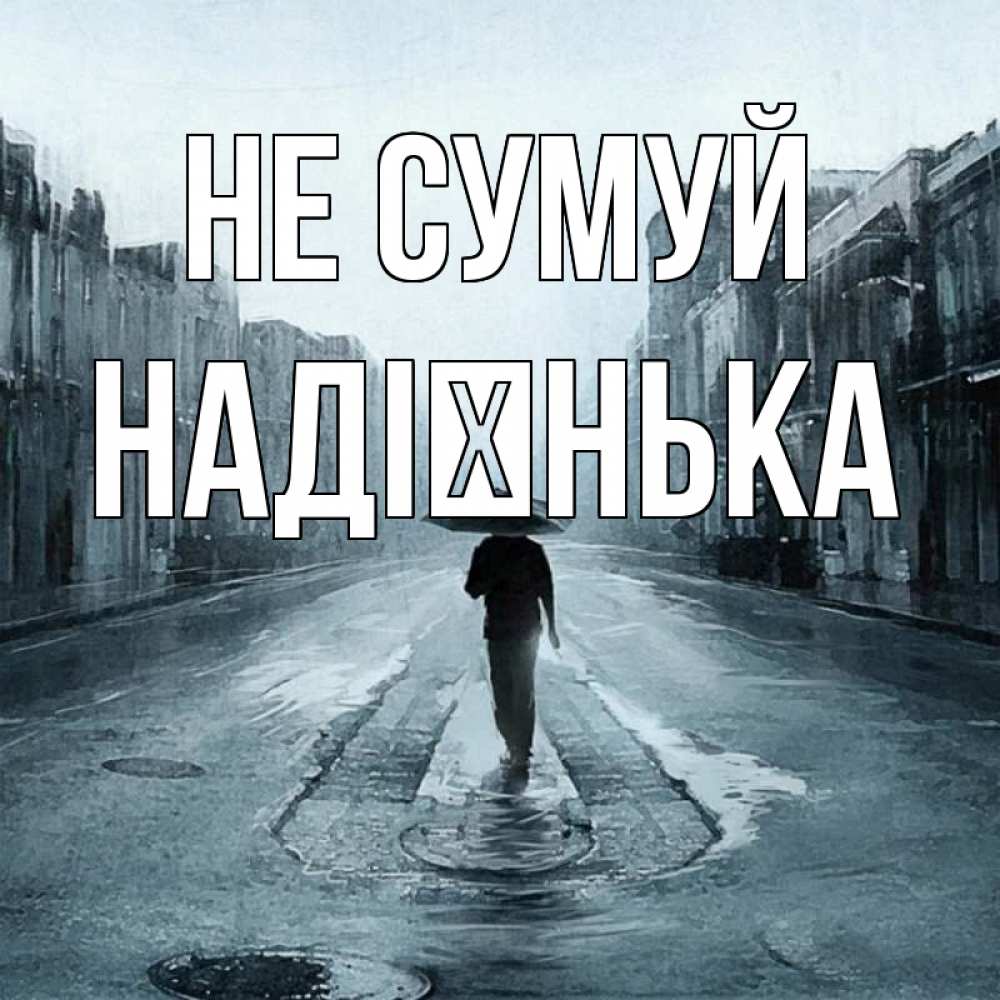 Открытка на каждый день з підписом, Надієнька Не сумуй опустевшая улица Прикольна листівка з побажанням онлайн скачати безкоштовно 