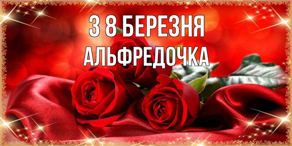 Открытка на каждый день з підписом, Альфредочка З 8 БЕРЕЗНЯ открытка красного цвета с розами на 8 марта Прикольна листівка з побажанням онлайн скачати безкоштовно 