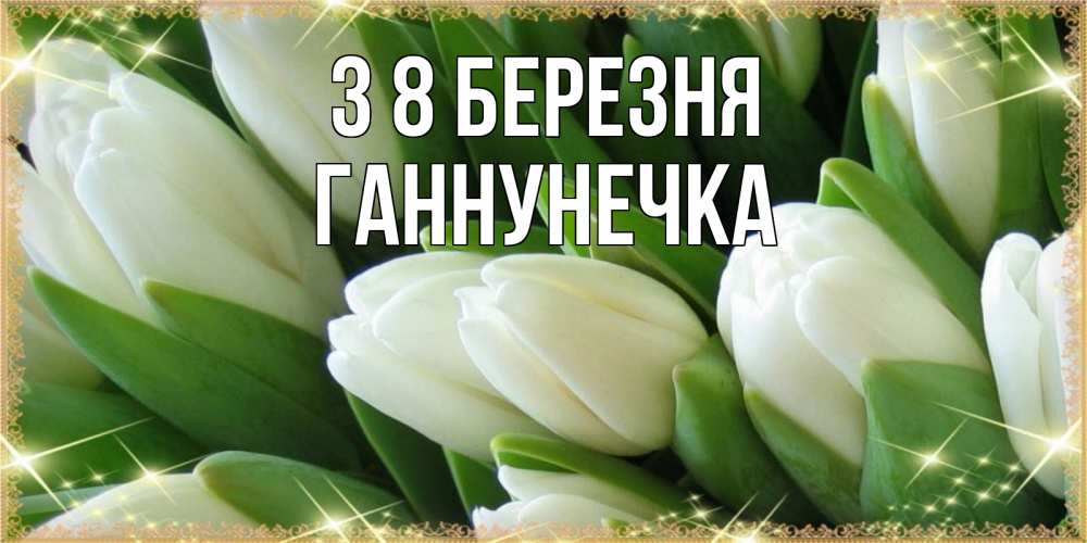 Открытка на каждый день з підписом, Ганнунечка З 8 БЕРЕЗНЯ поздравляем с 8 марта Прикольна листівка з побажанням онлайн скачати безкоштовно 