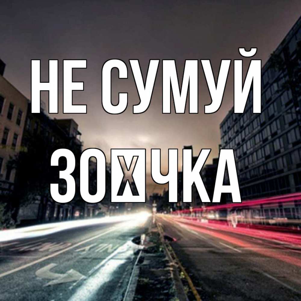 Открытка на каждый день з підписом, Зоєчка Не сумуй съемка ночью Прикольна листівка з побажанням онлайн скачати безкоштовно 