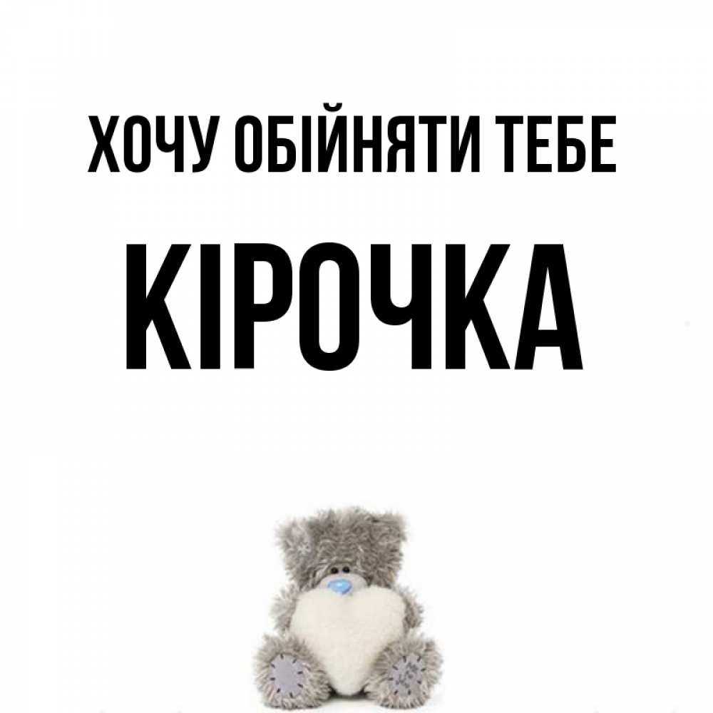 Открытка на каждый день з підписом, Кірочка Хочу обійняти тебе медвежонок с сердечком белого цвета Прикольна листівка з побажанням онлайн скачати безкоштовно 