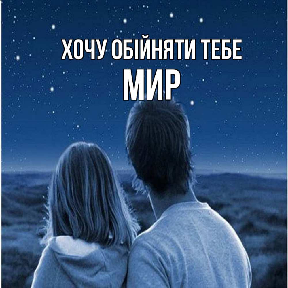 Открытка на каждый день з підписом, Мир Хочу обійняти тебе парень с девушкой смотрят на звезды Прикольна листівка з побажанням онлайн скачати безкоштовно 