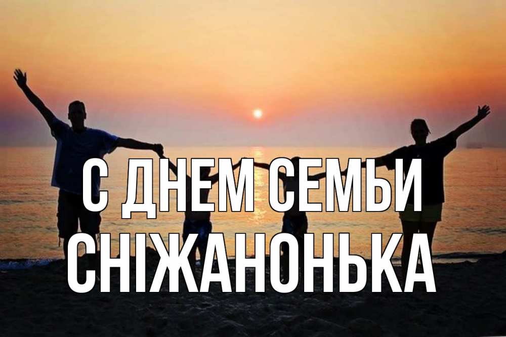 Открытка на каждый день з підписом, Сніжанонька С днем семьи мама, папа, дети, дочка,сын, море, пляж, закат Прикольна листівка з побажанням онлайн скачати безкоштовно 