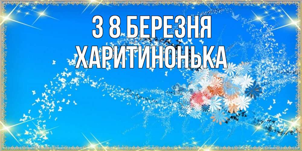 Открытка на каждый день з підписом, Харитинонька З 8 БЕРЕЗНЯ открытка с подписью к международному женскому дню Прикольна листівка з побажанням онлайн скачати безкоштовно 